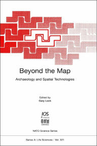 Title: Beyond the Map: Archaeology and Spatial Technologies / Edition 1, Author: Gary Lock