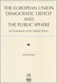 Title: The European Union Democratic Deficit and the Public Sphere: An Evalution of EU Media Policy, Author: David Ward