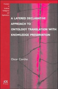 Title: Layered Declarative Approach to Ontology Translation with Knowledge Preservation, Author: O. Corcho