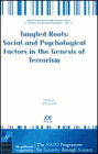 Tangled Roots: Social and Psychological Factors in the Genesis of Terrorism, Volume 11 NATO Security through Science Series: Human and Societal Dynamics