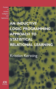 Title: An Inductive Logic Programming Approach to Statistical Relational Learning: Volume 148 Frontiers in Artificial Intelligence and Applications, Author: K. Kersting