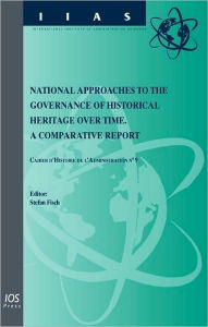 Title: National Approaches to the Governance of Historical Heritage over Time: A Comparative Report: Cahier D'histoire De L'administration 9, Author: Stefan Fisch