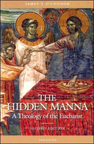 Title: Hidden Manna: A Theology of the Eucharist, Author: James T. O'Connor