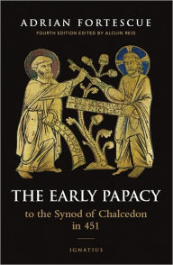 Title: The Early Papacy: To the Synod of Chalcedon in 451, Author: Adrian Fortescue