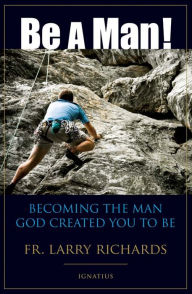 Title: Be a Man!: Becoming the Man God Created You to Be, Author: Larry Richards