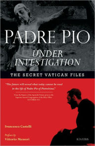 Title: Padre Pio Under Investigation: The Secret Vatican Files, Author: Francesco Castelli