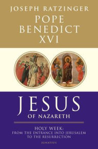 Title: Jesus of Nazareth: Holy Week: From the Entrance into Jerusalem to the Resurrection, Author: Pope Benedict XVI