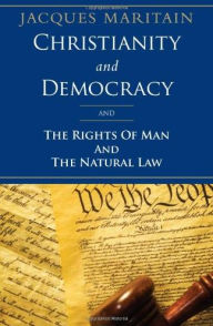 Title: Christianity and Democracy: The Rights of Man and The Natural Law, Author: Jacques Maritain