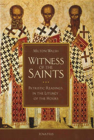 Title: Witness of the Saints: Patristic Readings in the Liturgy of the Hours, Author: Milton Walsh