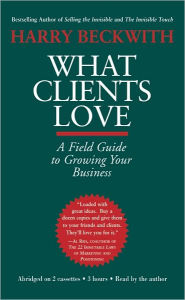What Clients Love: A Field Guide to Growing Your Business