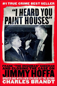 I Heard You Paint Houses: Frank "the Irishman" Sheeran and Closing the Case on Jimmy Hoffa