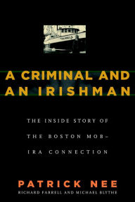 Title: A Criminal and an Irishman: The Inside Story of the Boston Mob-IRA Connection, Author: Patrick Nee