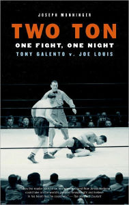Title: Two Ton: One Night, One Fight -Tony Galento v. Joe Louis, Author: Joseph Monninger
