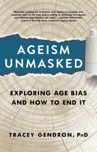 Title: Ageism Unmasked: Exploring Age Bias and How to End It, Author: Tracey Gendron
