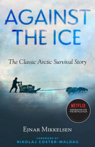 Title: Against the Ice: The Classic Arctic Survival Story, Author: Ejnar Mikkelsen