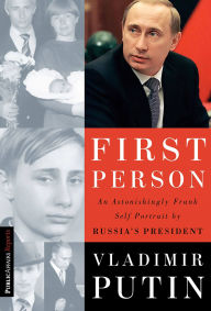 Title: First Person: An Astonishingly Frank Self-Portrait by Russia's President Vladimir Putin, Author: Vladimir Putin