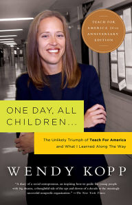 Title: One Day, All Children...: The Unlikely Triumph Of Teach For America And What I Learned Along The Way, Author: Wendy Kopp