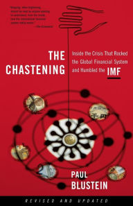 Title: The Chastening: Inside The Crisis That Rocked The Global Financial System And Humbled The Imf, Author: Paul Blustein