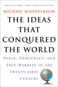 The Ideas That Conquered The World: Peace, Democracy, And Free Markets In The Twenty-first Century / Edition 1