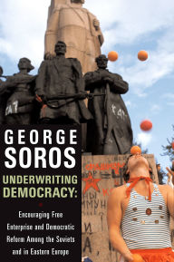 Title: Underwriting Democracy: Encouraging Free Enterpirse And Democratic Reform Among The Soviets In Eastern Europe, Author: George Soros