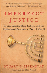 Title: Imperfect Justice: Looted Assets, Slave Labor, and the Unfinished Business of World War II, Author: Stuart E. Eizenstat