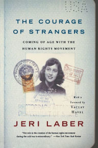 Title: The Courage of Strangers: Coming of Age With the Human Rights Movement, Author: Jeri Laber