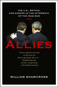 Title: Allies: The U.S., Britain, and Europe in the Aftermath of the Iraq War, Author: William Shawcross