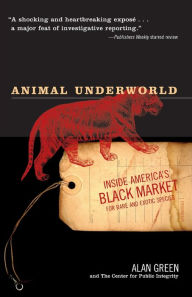 Title: Animal Underworld: Inside America's Black Market for Rare and Exotic Species, Author: Alan Green