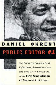 Public Editor #1: The Collected Columns with Reflections, Reconsiderations, and Even a Few Retractions of the First Ombudsman of the New