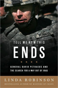 Tell Me How This Ends: General David Petraeus and the Search for a Way Out of Iraq