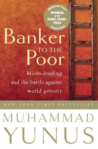 Title: Banker To The Poor: Micro-Lending and the Battle Against World Poverty, Author: Muhammad Yunus