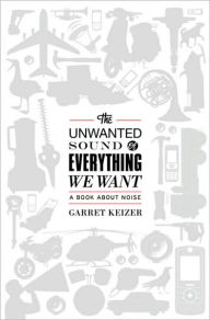 The Unwanted Sound of Everything We Want: A Book About Noise