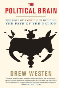 Title: The Political Brain: The Role of Emotion in Deciding the Fate of the Nation, Author: Drew Westen