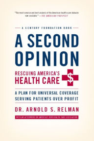 Title: A Second Opinion: A Plan for Universal Coverage Serving Patients Over Profit, Author: Arnold Relman