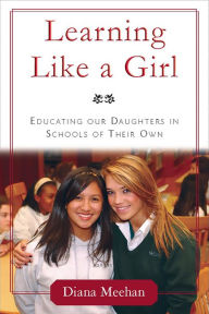 Title: Learning Like a Girl: Educating Our Daughters in Schools of Their Own, Author: Diana Meehan
