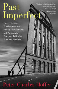 Title: Past Imperfect: Facts, Fictions, Fraud American History from Bancroft and Parkman to Ambrose, Bellesiles, Ellis, and, Author: Peter Charles Hoffer