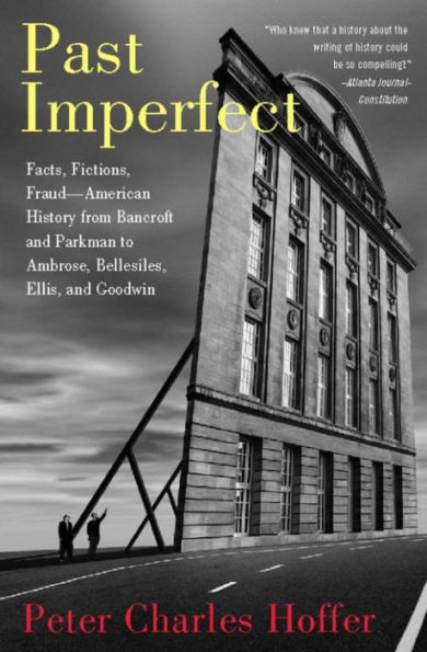 Past Imperfect: Facts, Fictions, Fraud American History from Bancroft and Parkman to Ambrose, Bellesiles, Ellis, and