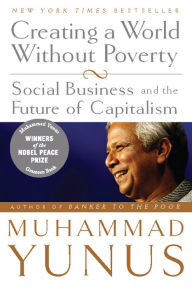 Title: Creating a World Without Poverty: Social Business and the Future of Capitalism, Author: Muhammad Yunus