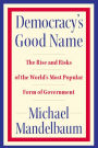 Democracy's Good Name: The Rise and Risks of the World's Most Popular Form of Government