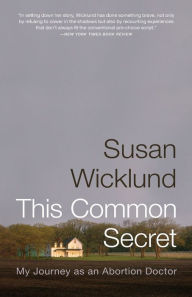 Title: This Common Secret: My Journey as an Abortion Doctor, Author: Susan Wicklund