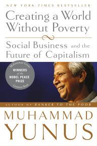 Title: Creating a World Without Poverty: Social Business and the Future of Capitalism, Author: Muhammad Yunus