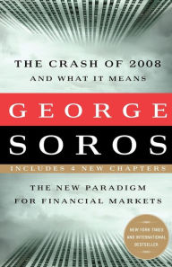 Title: The Crash of 2008 and What it Means: The New Paradigm for Financial Markets, Author: George Soros