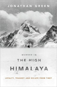 Murder in the High Himalaya: Loyalty, Tragedy, and Escape from Tibet