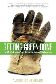 Title: Getting Green Done: Hard Truths from the Front Lines of the Sustainability Revolution, Author: Auden Schendler