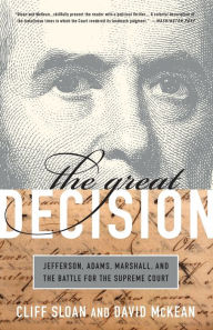 Title: The Great Decision: Jefferson, Adams, Marshall, and the Battle for the Supreme Court, Author: Cliff Sloan
