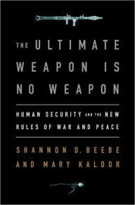 The Ultimate Weapon is No Weapon: Human Security and the New Rules of War and Peace