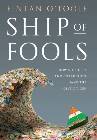 Ship of Fools: How Stupidity and Corruption Sank the Celtic Tiger