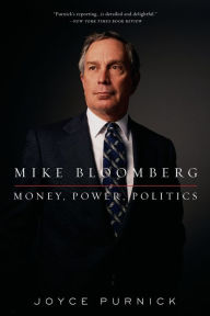 Title: Mike Bloomberg: Money, Power, Politics, Author: Joyce  Purnick