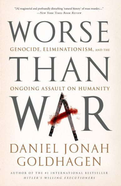 Worse Than War: Genocide, Eliminationism, and the Ongoing Assault on Humanity