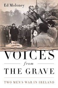 Title: Voices from the Grave: Two Men's War in Ireland, Author: Ed Moloney